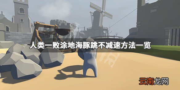 人类一败涂地二段跳怎么跳 人类一败涂地海豚跳不减速方法_网