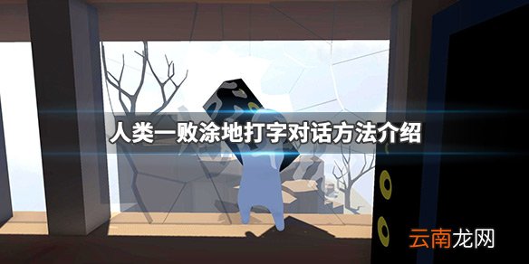 人类一败涂地打字是什么键 人类一败涂地打字对话方法介绍_网