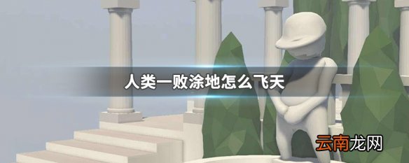 人类一败涂地怎么飞天 人类一败涂地飞天说明