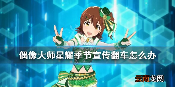 偶像大师星耀季节宣传翻车怎么办 宣传翻车解决方法