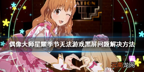 偶像大师星耀季节黑屏怎么办 无法游戏黑屏问题解决方法
