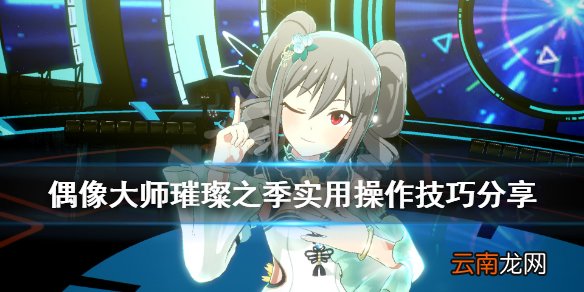 偶像大师星耀季节怎么玩 偶像大师璀璨之季实用操作技巧分享