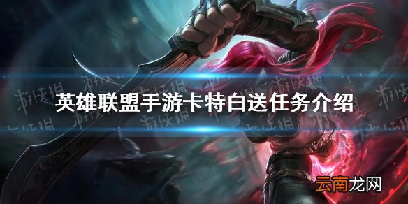 英雄联盟手游卡特任务怎么样 lol手游卡特白送任务介绍
