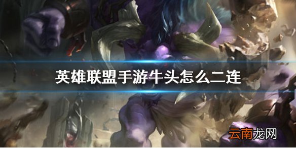 英雄联盟手游牛头怎么二连 lol手游牛头二连技巧