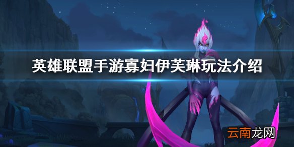 英雄联盟手游寡妇怎么玩 英雄联盟手游伊芙琳玩法解析