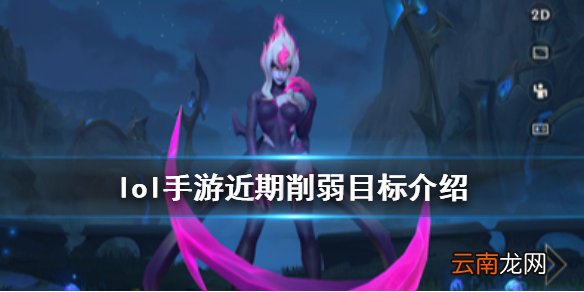 英雄联盟手游英雄平衡近期目标有哪些 lol手游近期削弱目标介绍