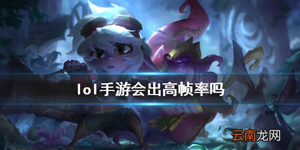 英雄联盟手游高帧率会上线吗 lol手游会出高帧率吗