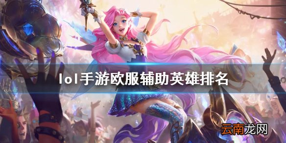 英雄联盟手游辅助排行欧服版 lol手游欧服辅助英雄排名