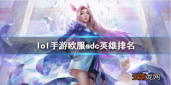 英雄联盟手游adc排行欧服版 lol手游欧服射手英雄排名