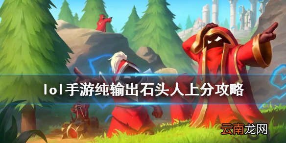 英雄联盟手游石头人出装攻略 lol手游纯输出石头人上分攻略