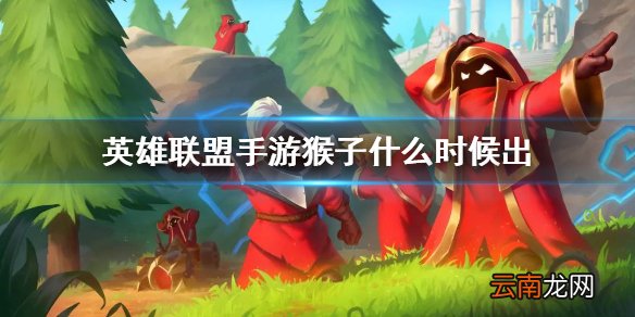 英雄联盟手游猴子什么时候出 lol手游猴子技能介绍