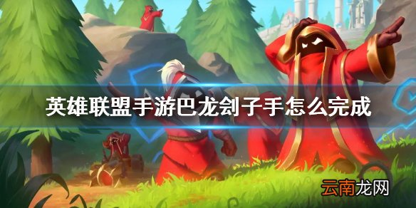 英雄联盟手游巴龙是什么 lol手游巴龙刽子手怎么完成