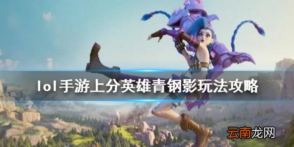 英雄联盟手游上分英雄推荐 lol手游上分英雄青钢影玩法攻略