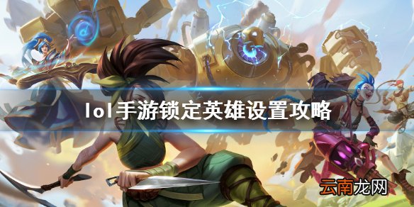 英雄联盟手游锁定英雄攻击怎么设置 lol手游锁定英雄设置攻略