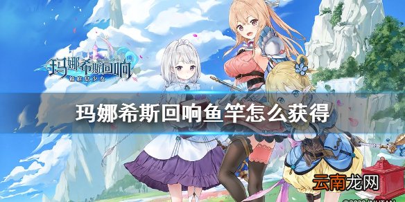 玛娜希斯回响鱼竿怎么获得 玛娜希斯回响鱼竿获得攻略