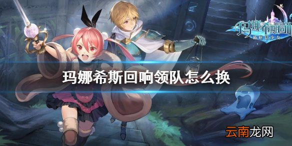 玛娜希斯回响领队怎么换 玛娜希斯回响领队更换攻略