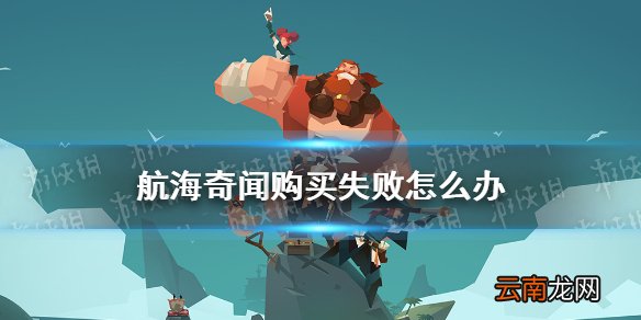 航海奇闻购买失败怎么办 航海奇闻内购失败处理方法