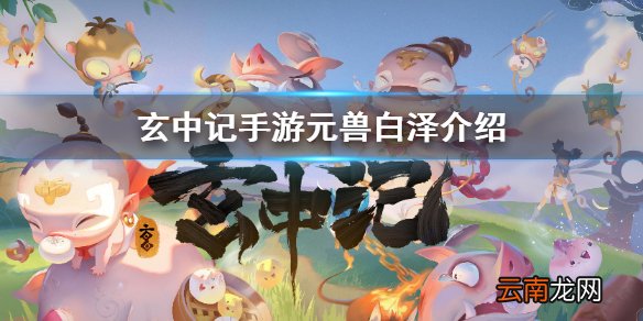 玄中记手游元兽白泽怎么样 玄中记手游元兽白泽介绍