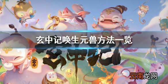 玄中记怎么唤生元兽 玄中记唤生元兽方法一览