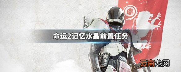 命运2记忆水晶前置任务 命运2记忆水晶前置任务讲解