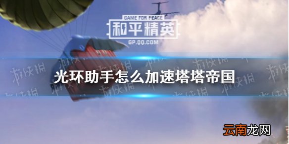 光环助手怎么加速塔塔帝国 光环助手塔塔帝国加速办法介绍