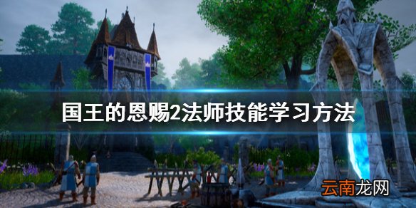 国王的恩赐2法师怎么学技能 国王的恩赐2法师技能学习方法