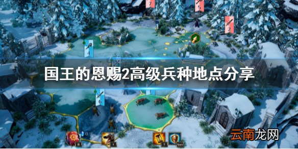 国王的恩赐2高级兵种去哪找 国王的恩赐2高级兵种地点分享