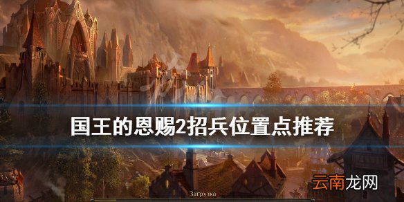 国王的恩赐2招兵位置点推荐 国王的恩赐2怎么招募兵种