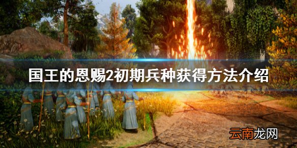 国王的恩赐2兵种初期怎么获得 初期兵种获得方法介绍