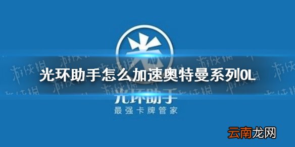 光环助手怎么加速奥特曼系列OL 光环助手奥特曼系列OL加速办法介绍