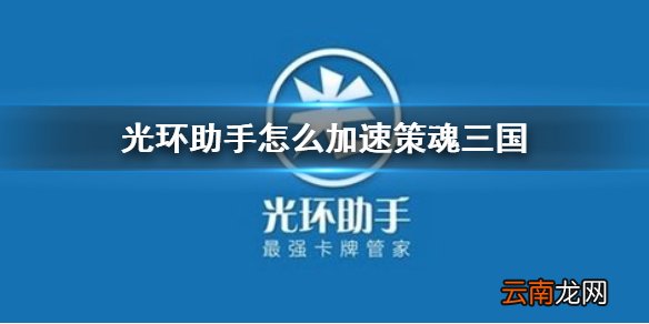 光环助手怎么加速策魂三国 光环助手策魂三国加速办法介绍