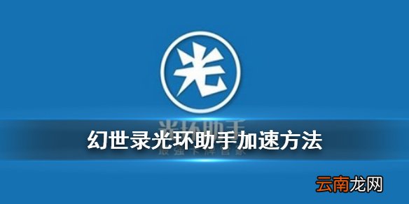 幻世录光环助手加速方法 幻世录光环加速功能介绍