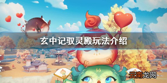 玄中记驭灵殿怎么玩 玄中记驭灵殿玩法介绍
