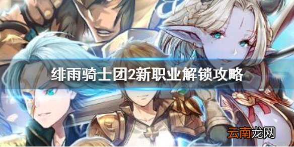 绯雨骑士团2怎么解锁新职业 绯雨骑士团2新职业解锁攻略