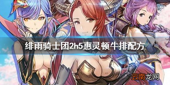 绯雨骑士团2h5惠灵顿牛排怎么做 绯雨骑士团2h5惠灵顿牛排配方