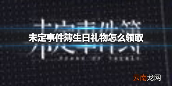 未定事件簿生日礼物怎么领取 未定事件簿生日礼物领取方法