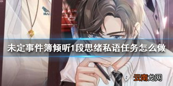 未定事件簿倾听1段思绪私语任务怎么做 倾听1段思绪私语任务攻略
