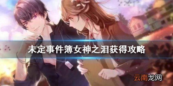未定事件簿女神之泪怎么获得 未定事件簿女神之泪获得攻略