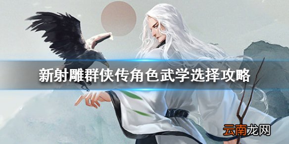 新射雕群侠传角色武学选择攻略 新射雕群侠传角色武学怎么选