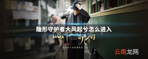 隐形守护者大风起兮怎么进入 隐形守护者大风起兮进入方法