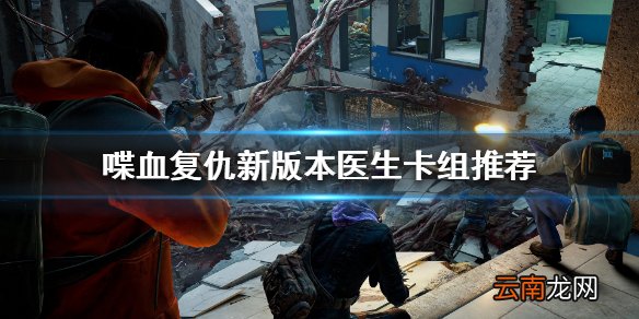 喋血复仇新版本医生怎么玩 新版本医生卡组推荐