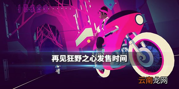 再见狂野之心什么时候发售 再见狂野之心发售时间介绍