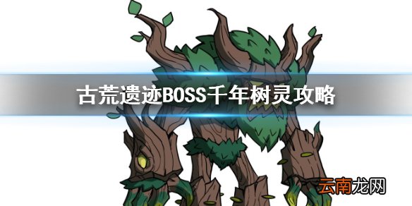 古荒遗迹BOSS攻略 古荒遗迹BOSS千年树灵介绍