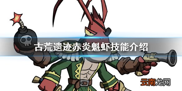 古荒遗迹赤炎魁虾怎么样 古荒遗迹赤炎魁虾技能介绍