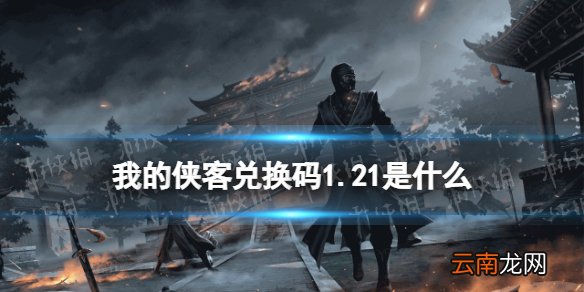 我的侠客兑换码1.21 我的侠客兑换码口令码2022年1月21日