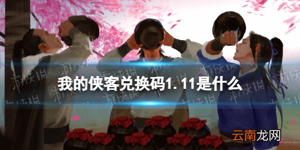我的侠客兑换码1.11 我的侠客兑换码口令码2022年1月11日