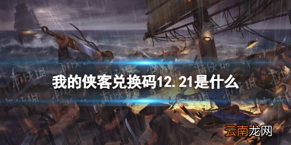 我的侠客兑换码12.21 我的侠客兑换码口令码2021年12月21日