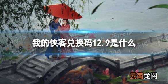 我的侠客兑换码12.9 我的侠客兑换码口令码2021年12月9日