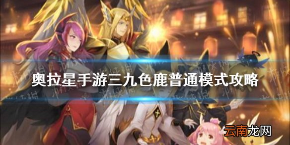奥拉星手游三九色鹿普通模式怎么打 奥拉星手游三九色鹿普通模式攻略