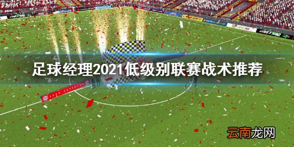 足球经理2021低级别联赛战术怎么选 低级别联赛战术推荐